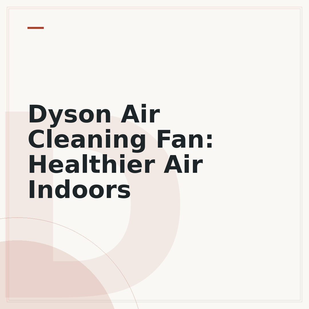 Dyson Air Cleaning Fan: Healthier Air Indoors