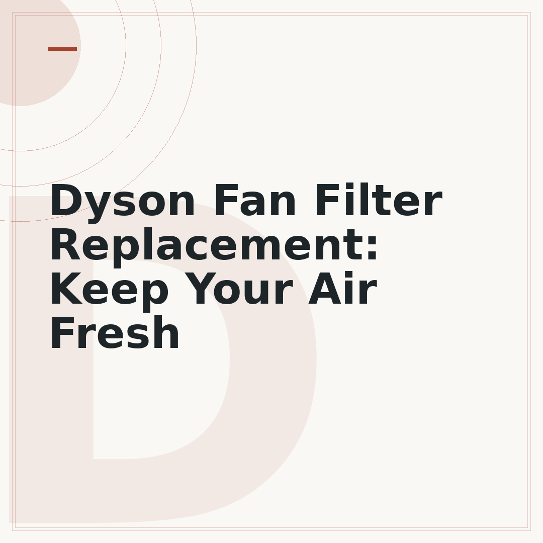 Dyson Fan Filter Replacement: Keep Your Air Fresh