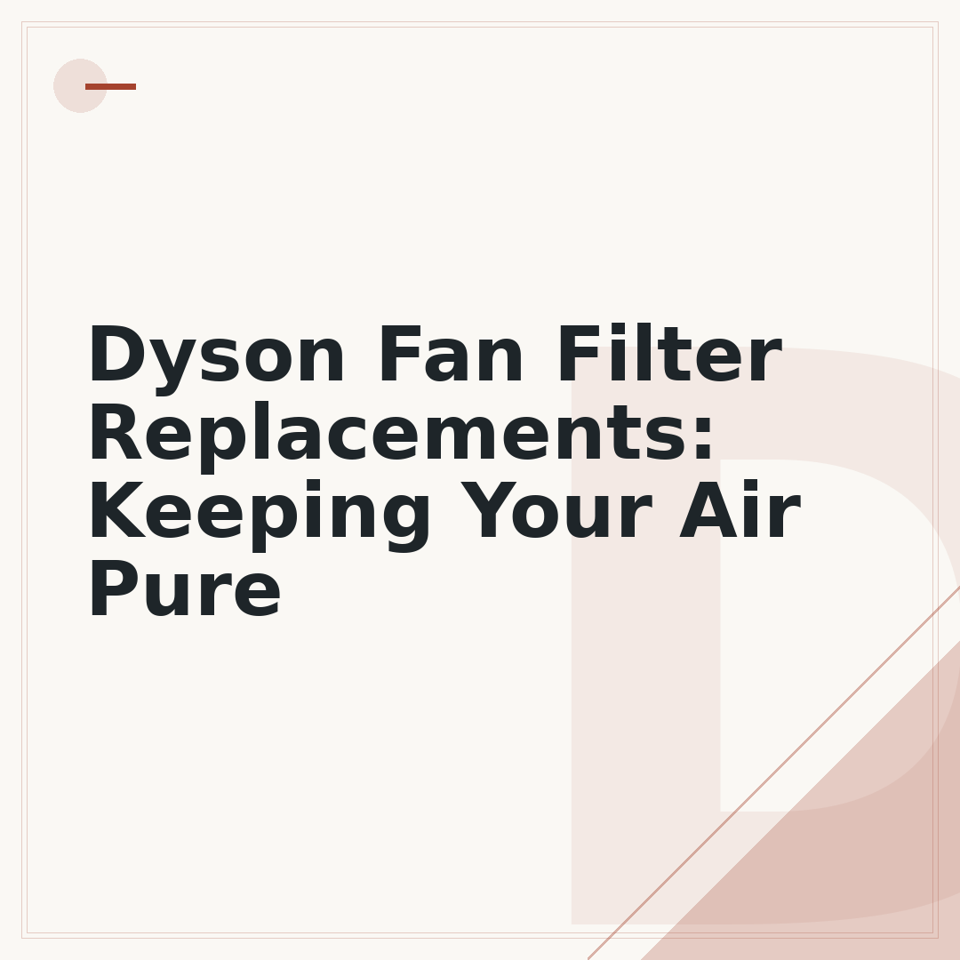 Dyson Fan Filter Replacements: Keeping Your Air Pure
