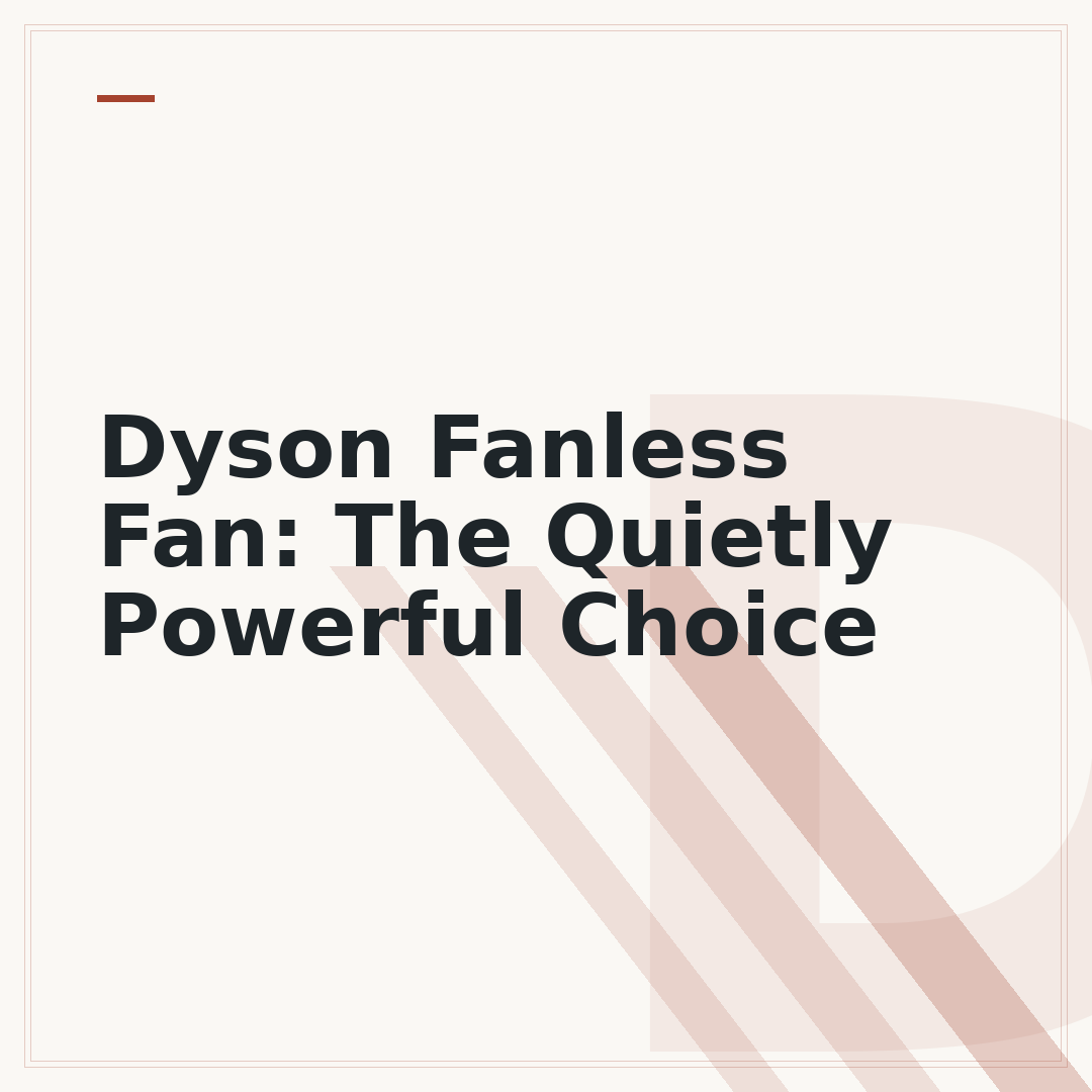 Dyson Fanless Fan: The Quietly Powerful Choice