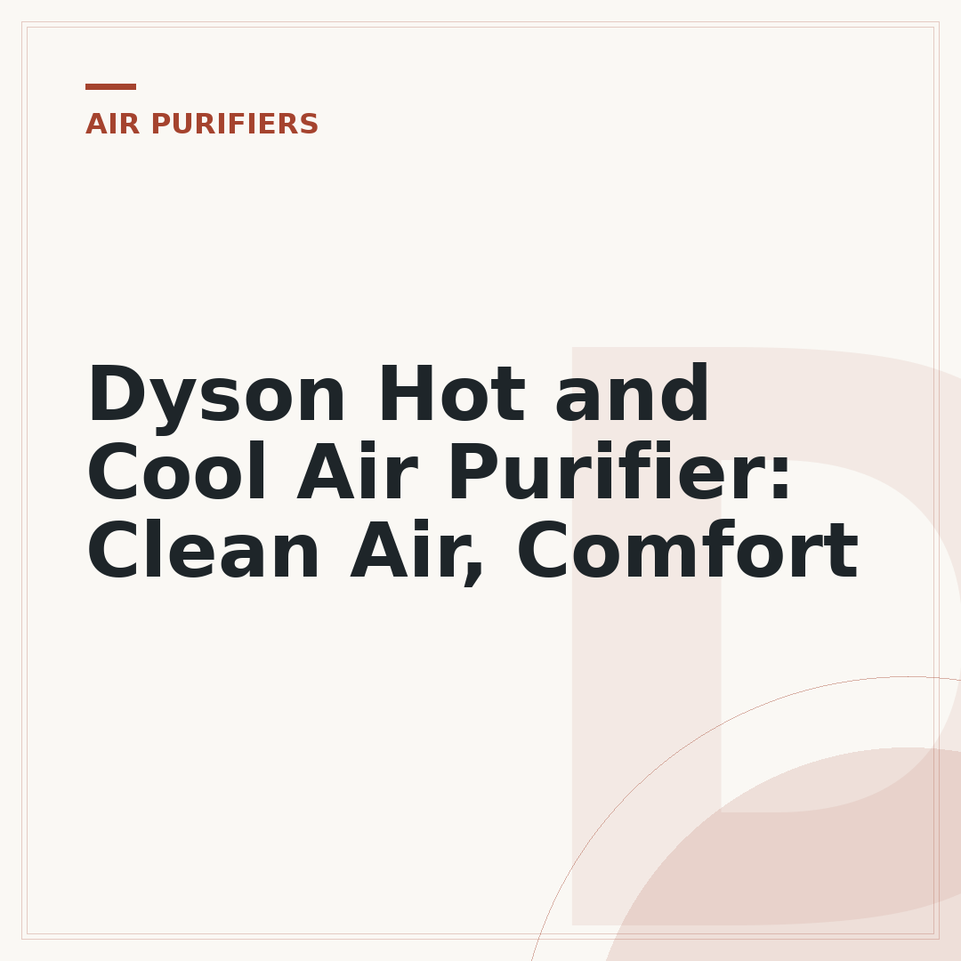 Dyson Hot and Cool Air Purifier: Clean Air, Comfort