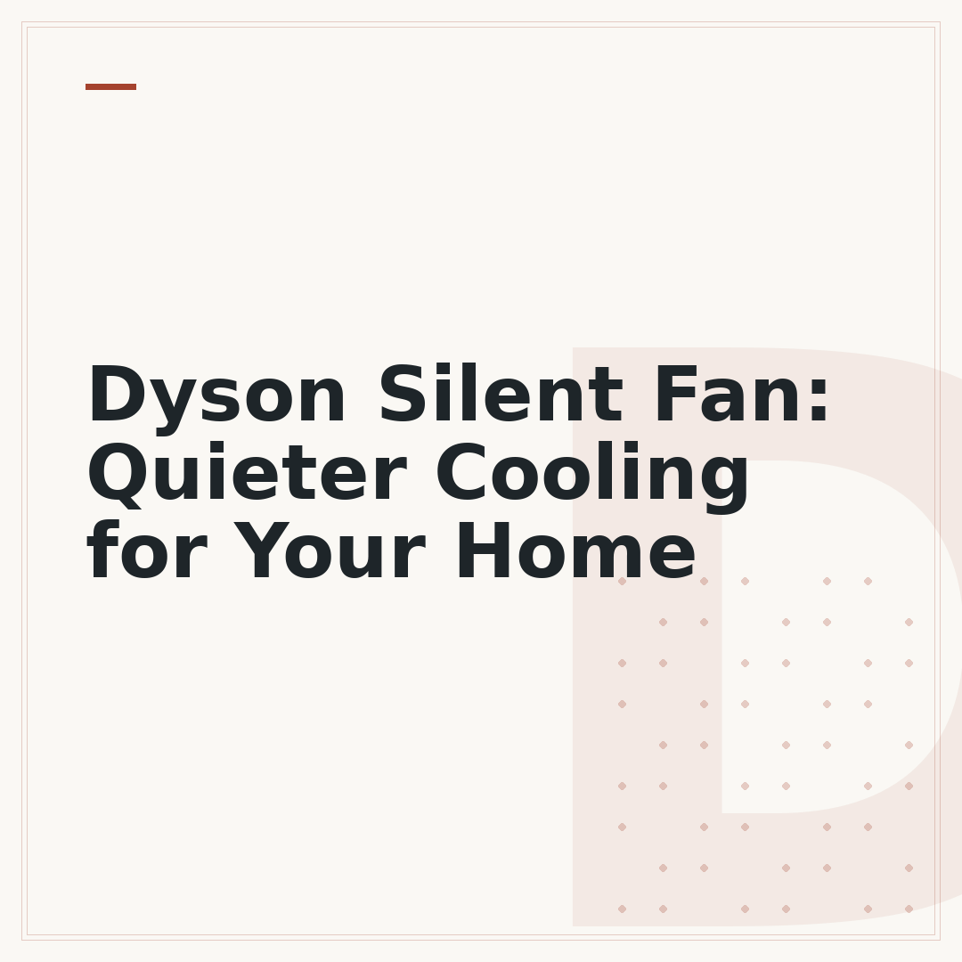 Dyson Silent Fan: Quieter Cooling for Your Home