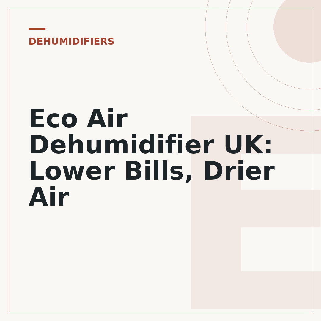 Eco Air Dehumidifier UK: Lower Bills, Drier Air