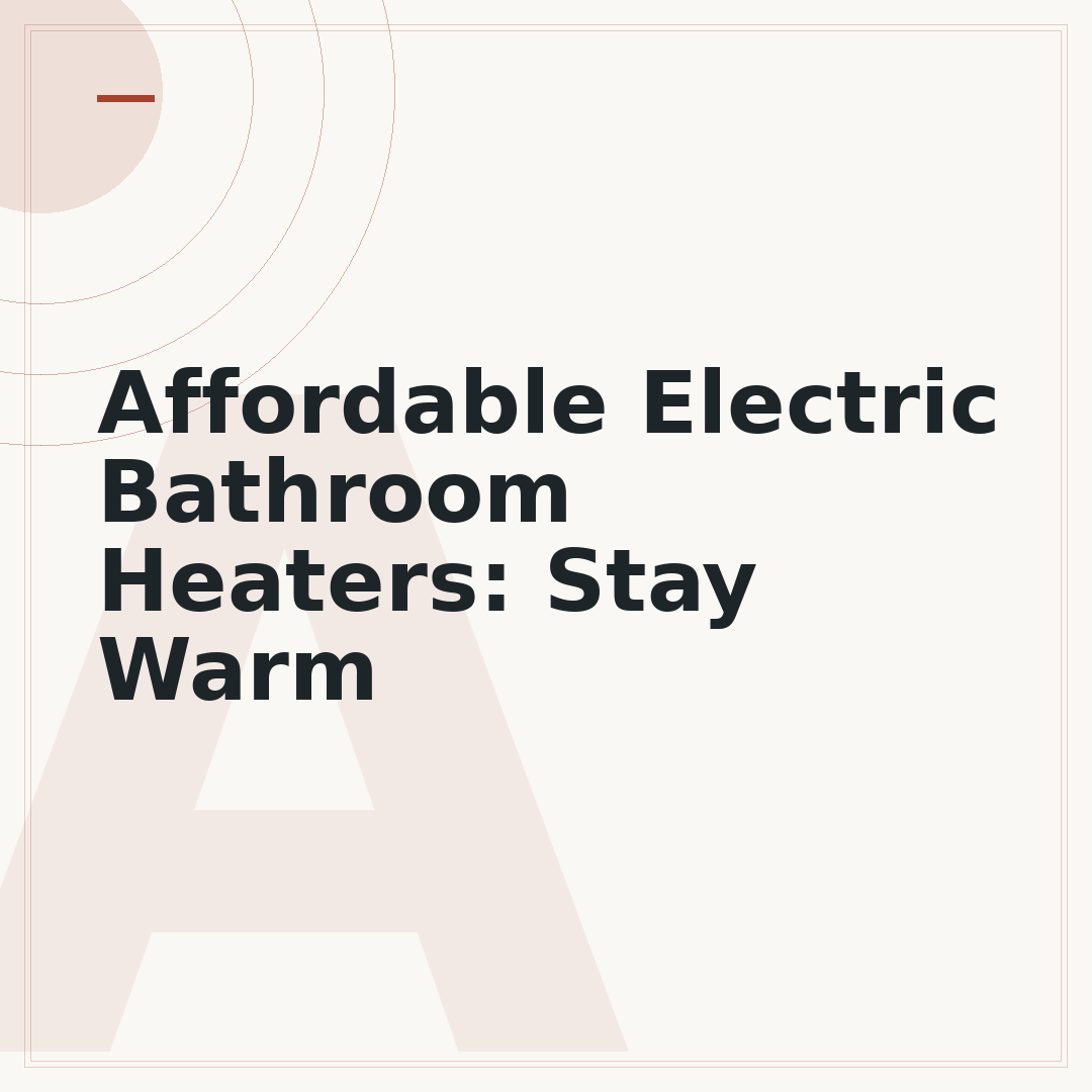 Affordable Electric Bathroom Heaters: Stay Warm