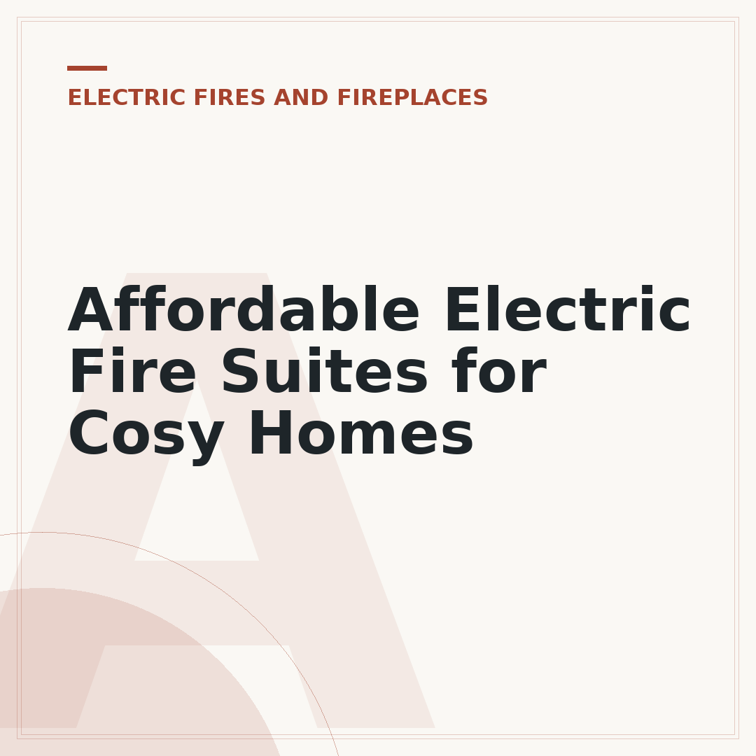 Affordable Electric Fire Suites for Cosy Homes