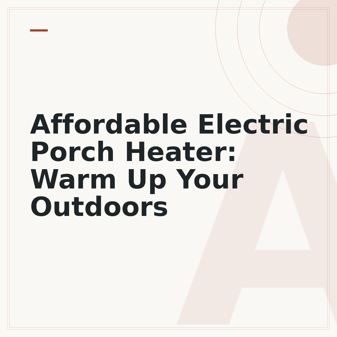 Affordable Electric Porch Heater: Warm Up Your Outdoors