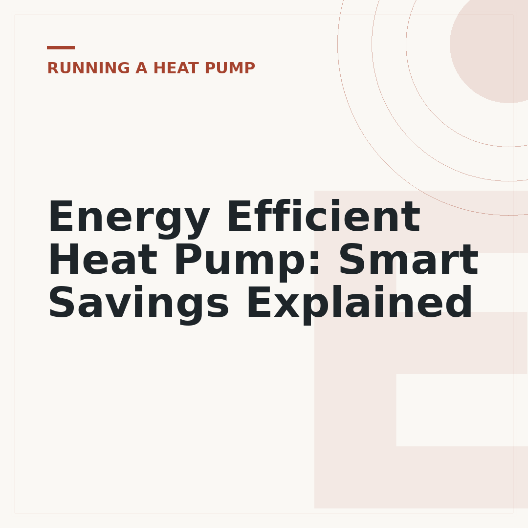 Energy Efficient Heat Pump: Smart Savings Explained
