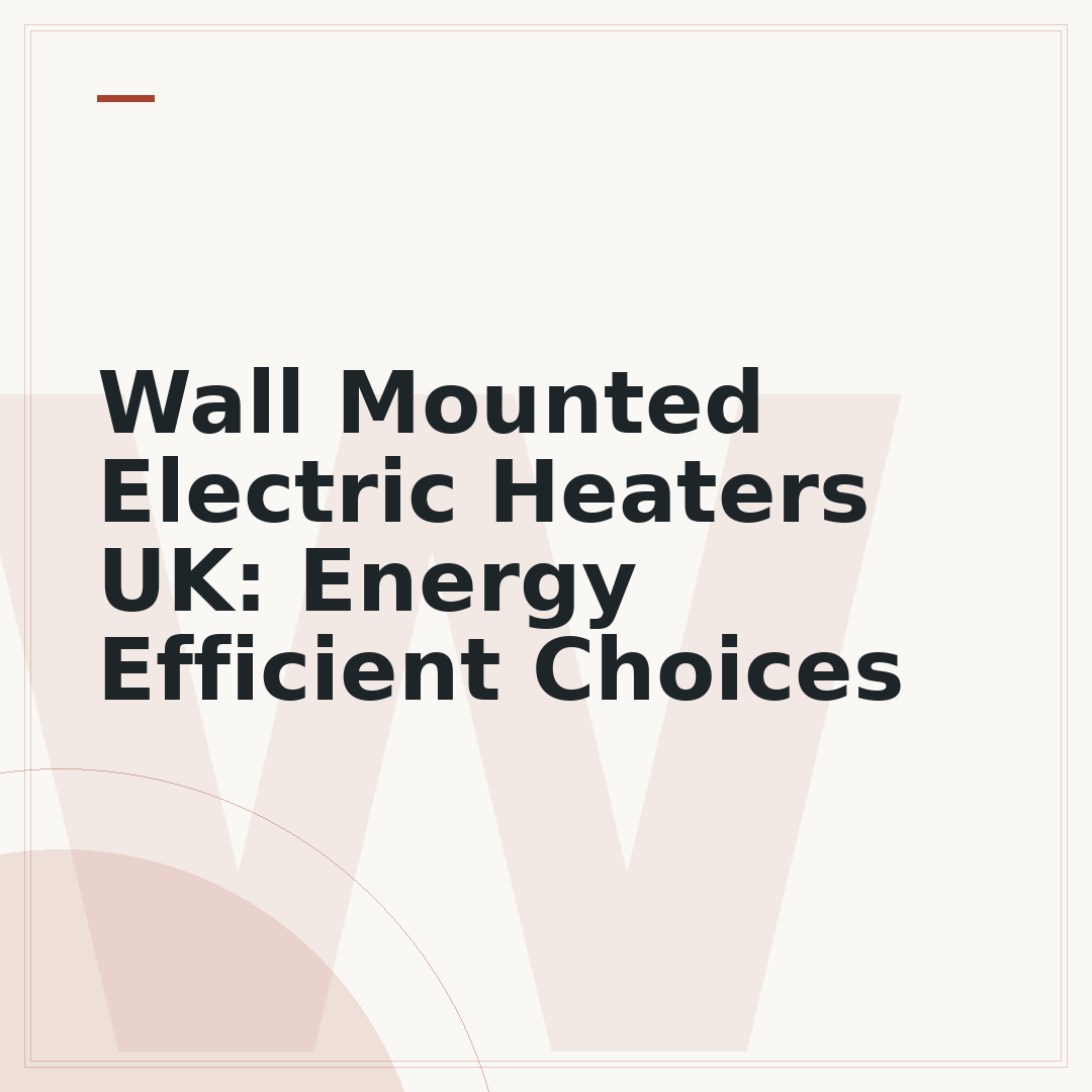 Wall Mounted Electric Heaters UK: Energy Efficient Choices