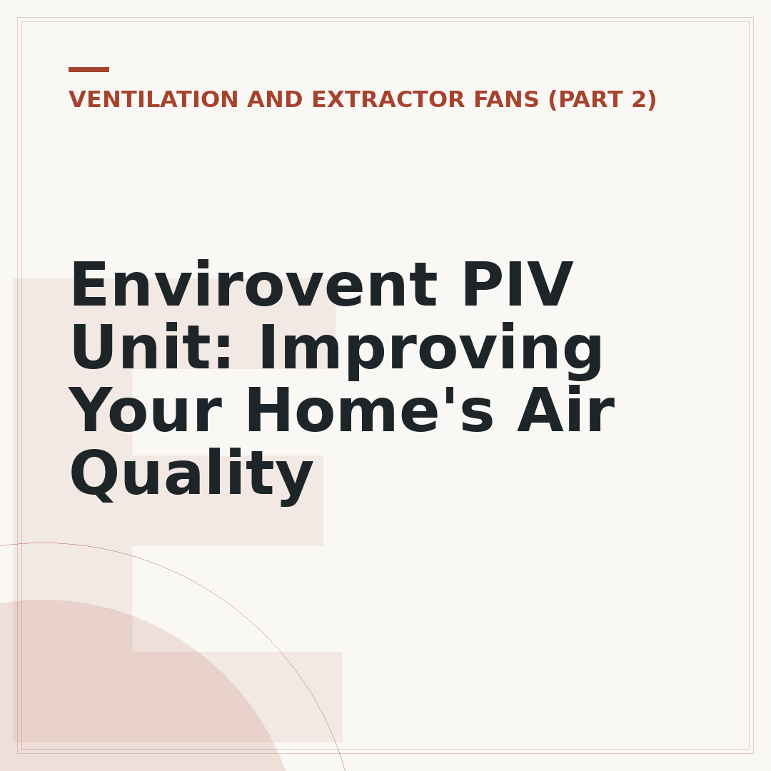 Envirovent PIV Unit: Improving Your Home's Air Quality