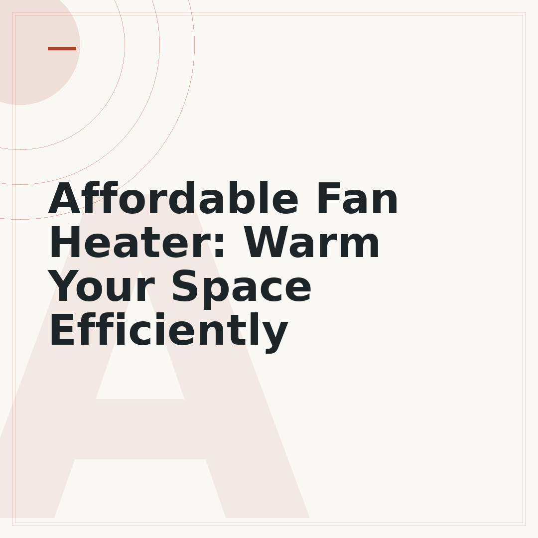 Affordable Fan Heater: Warm Your Space Efficiently