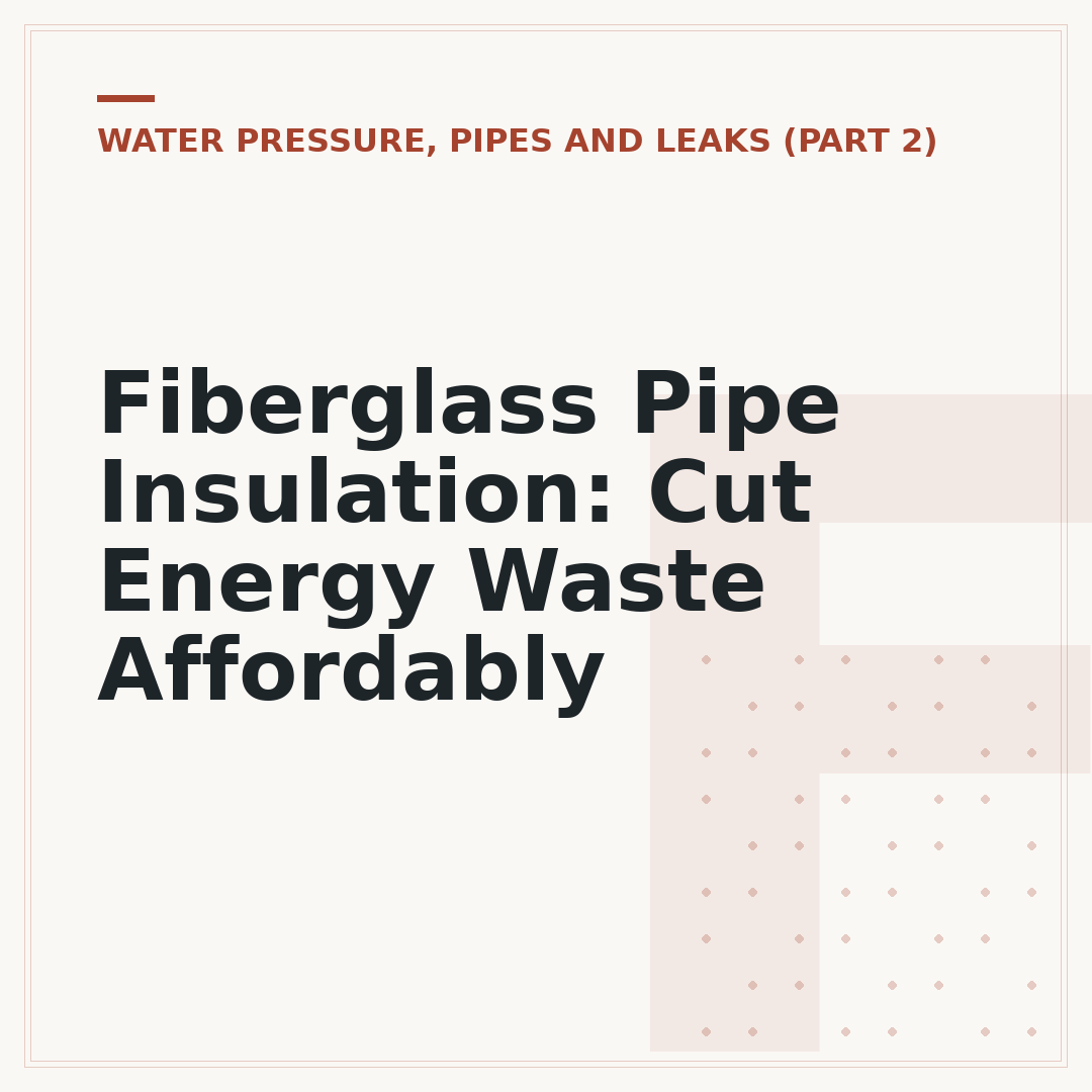 Fiberglass Pipe Insulation: Cut Energy Waste Affordably