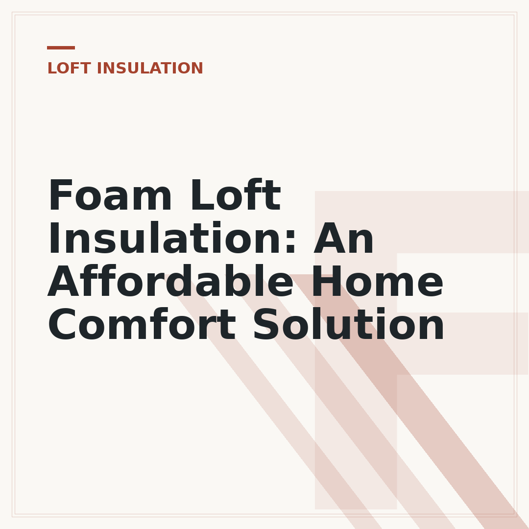 Foam Loft Insulation: An Affordable Home Comfort Solution