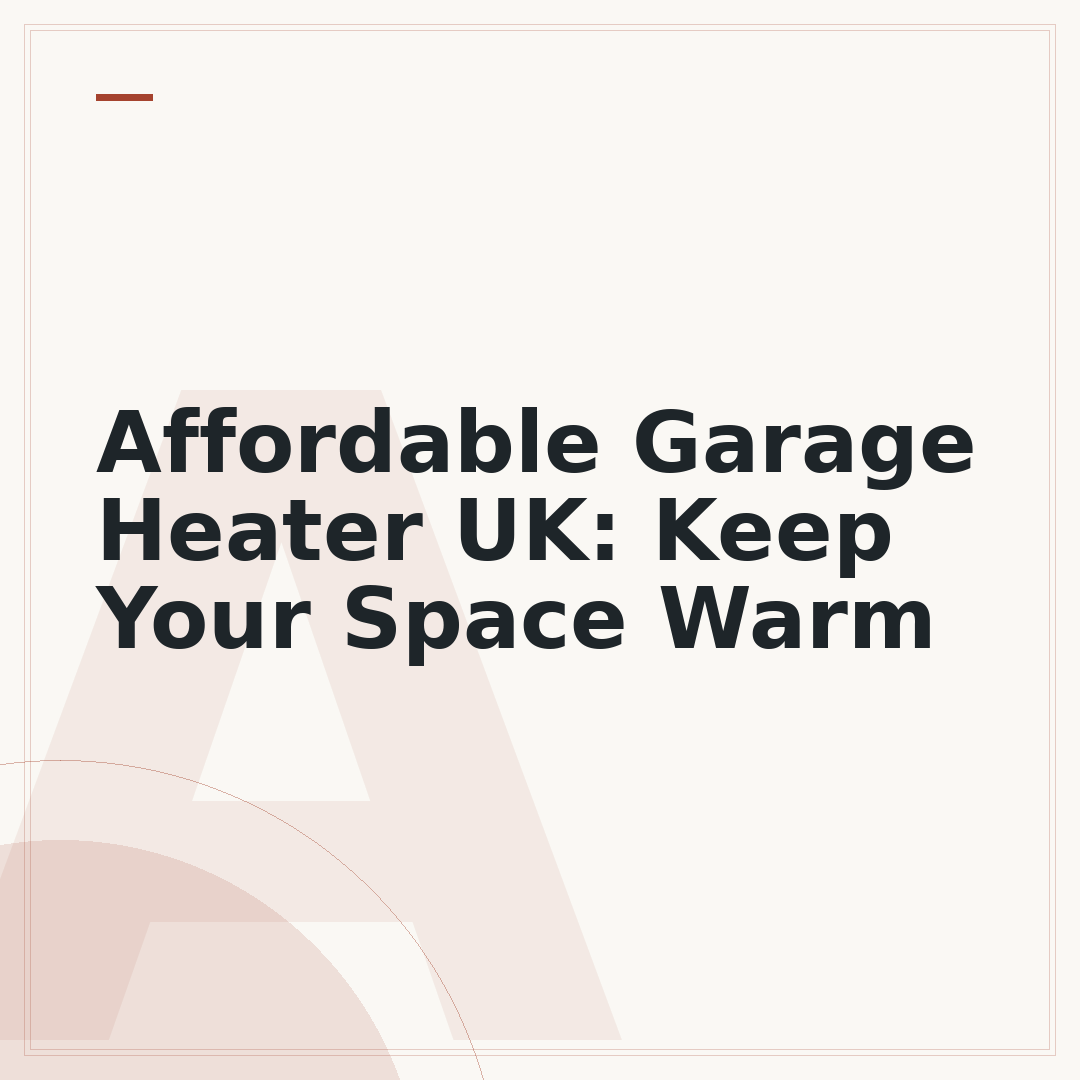Affordable Garage Heater UK: Keep Your Space Warm