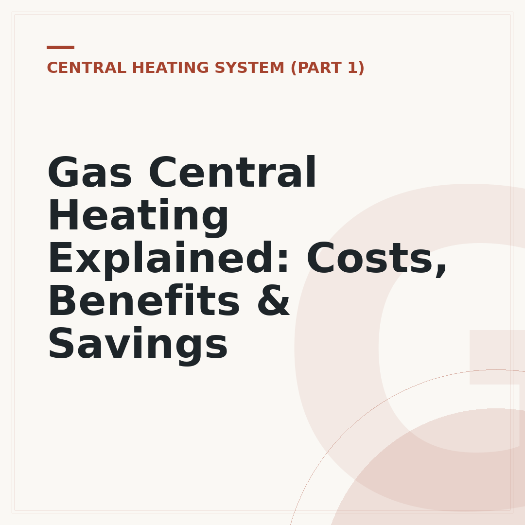 Gas Central Heating Explained: Costs, Benefits & Savings