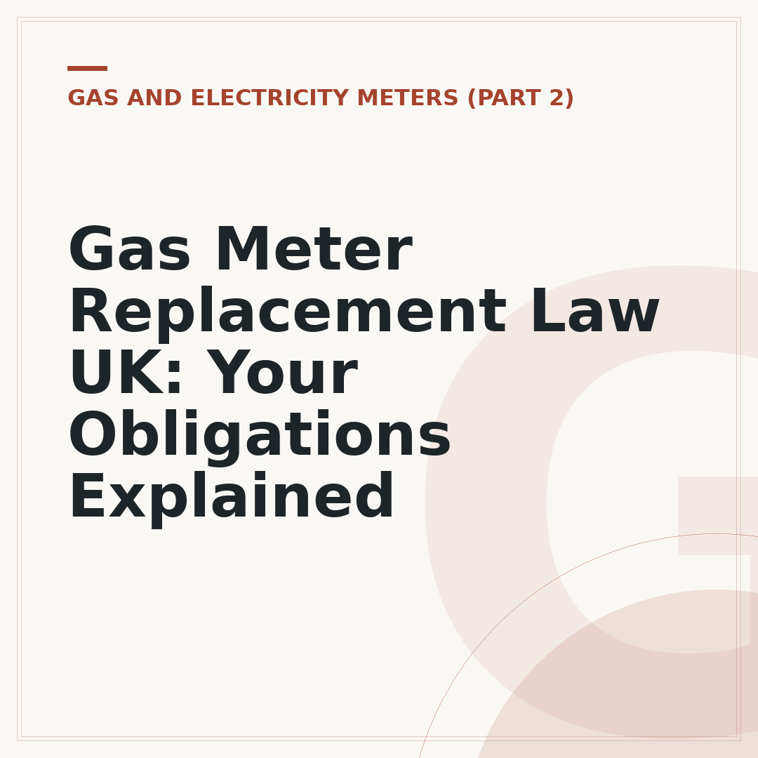 Gas Meter Replacement Law UK: Your Obligations Explained