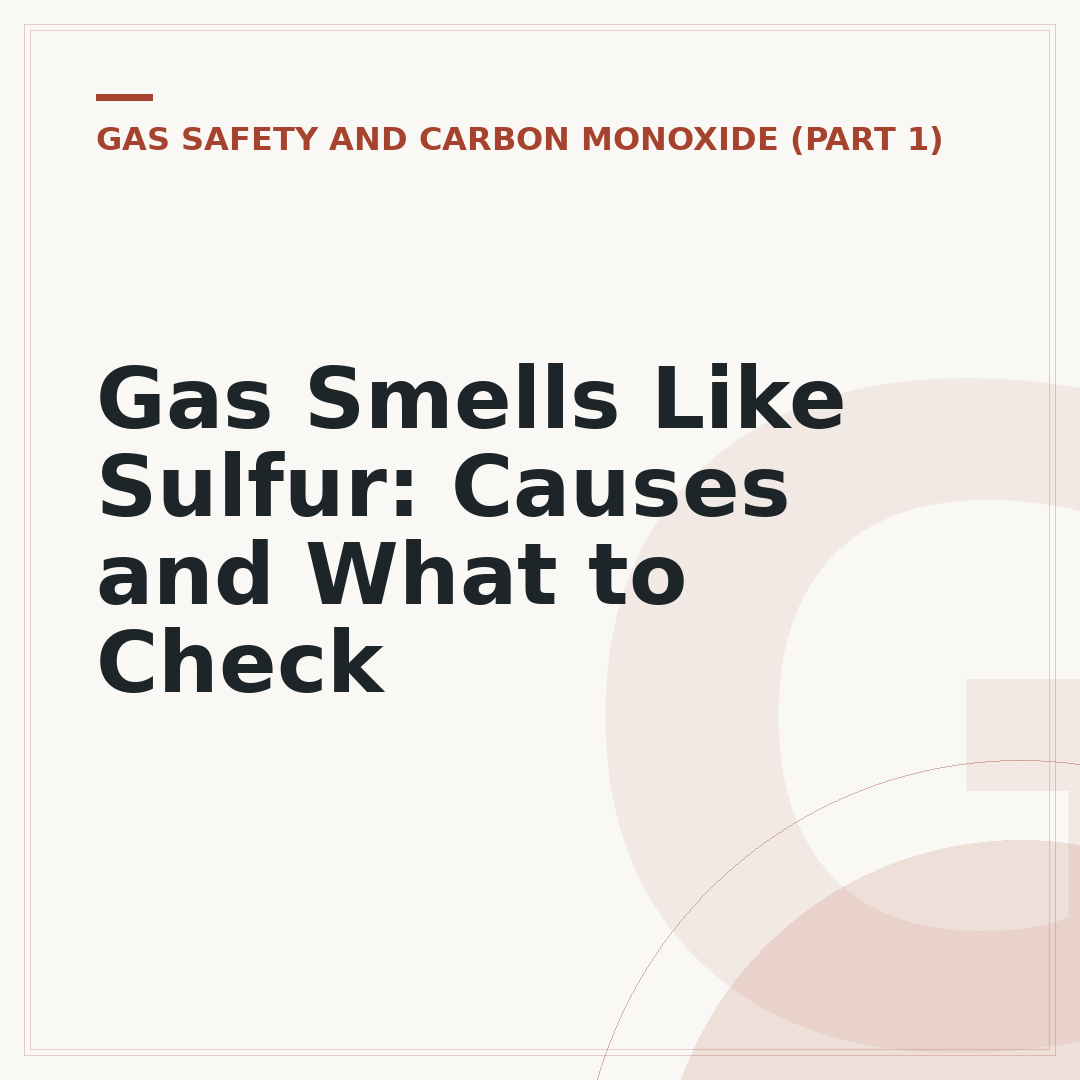 Gas Smells Like Sulfur: Causes and What to Check