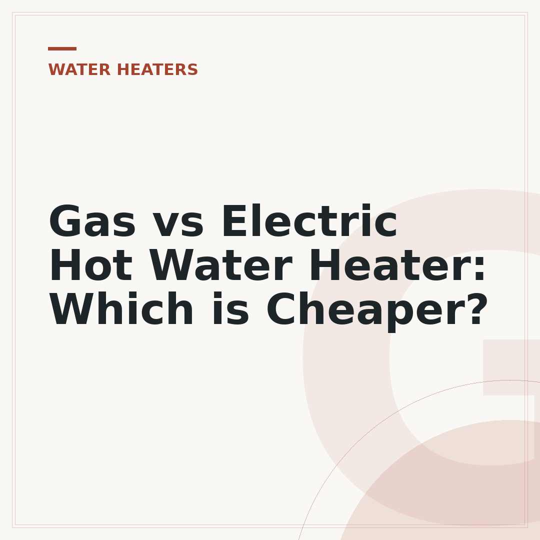 Gas vs Electric Hot Water Heater: Which is Cheaper?