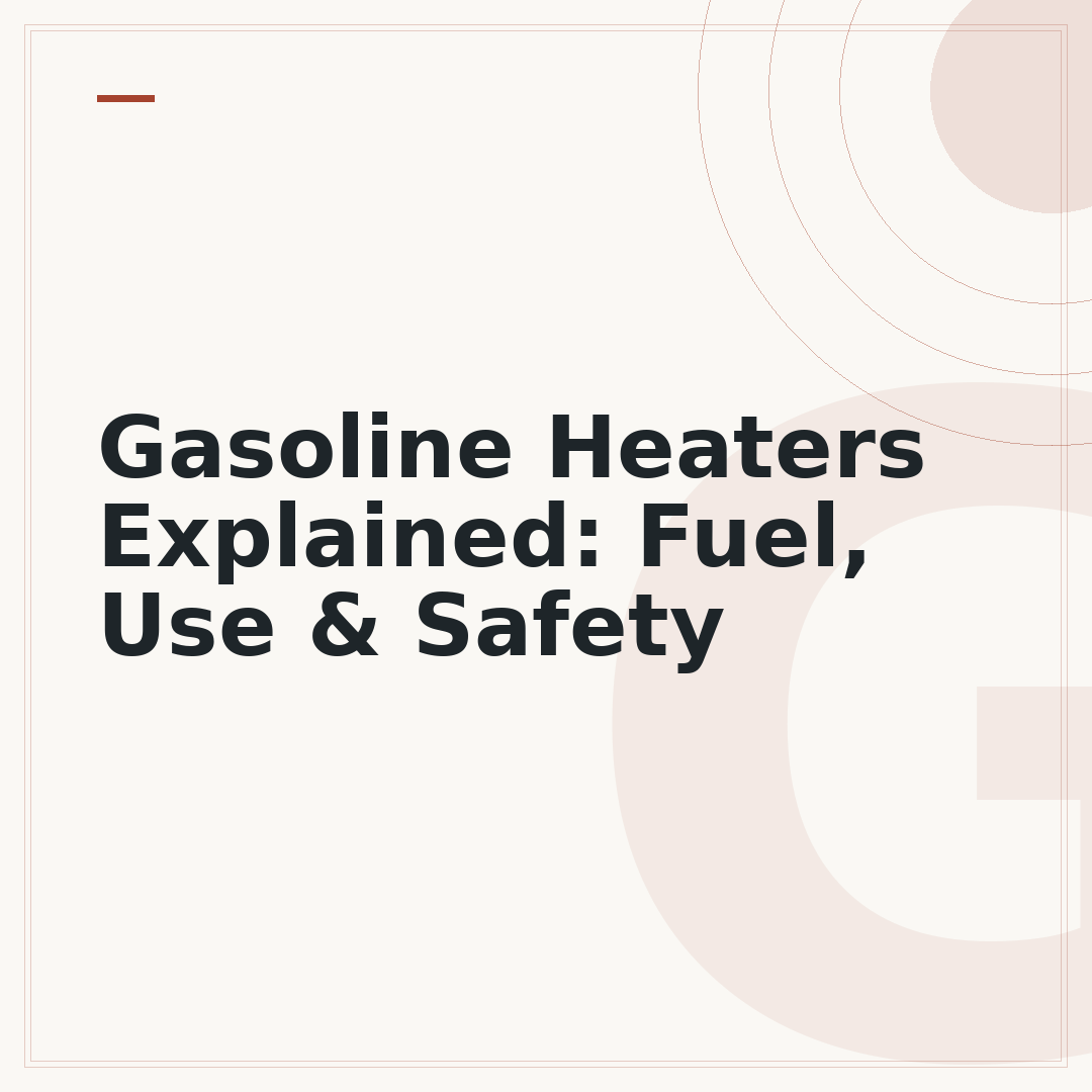 Gasoline Heaters Explained: Fuel, Use & Safety