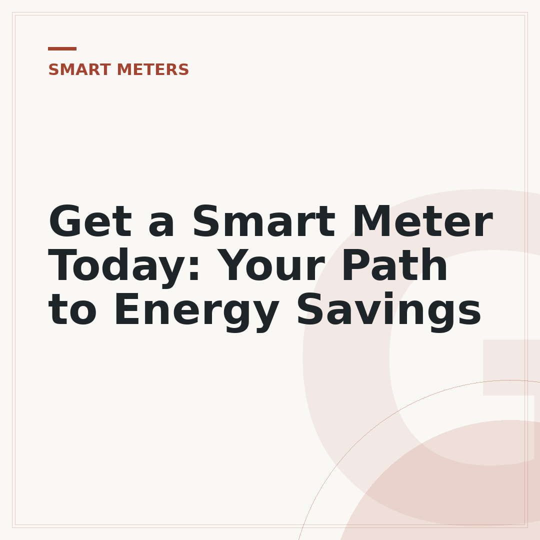 Get a Smart Meter Today: Your Path to Energy Savings