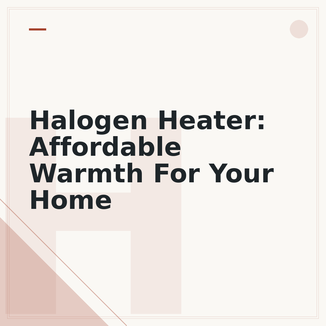 Halogen Heater: Affordable Warmth For Your Home