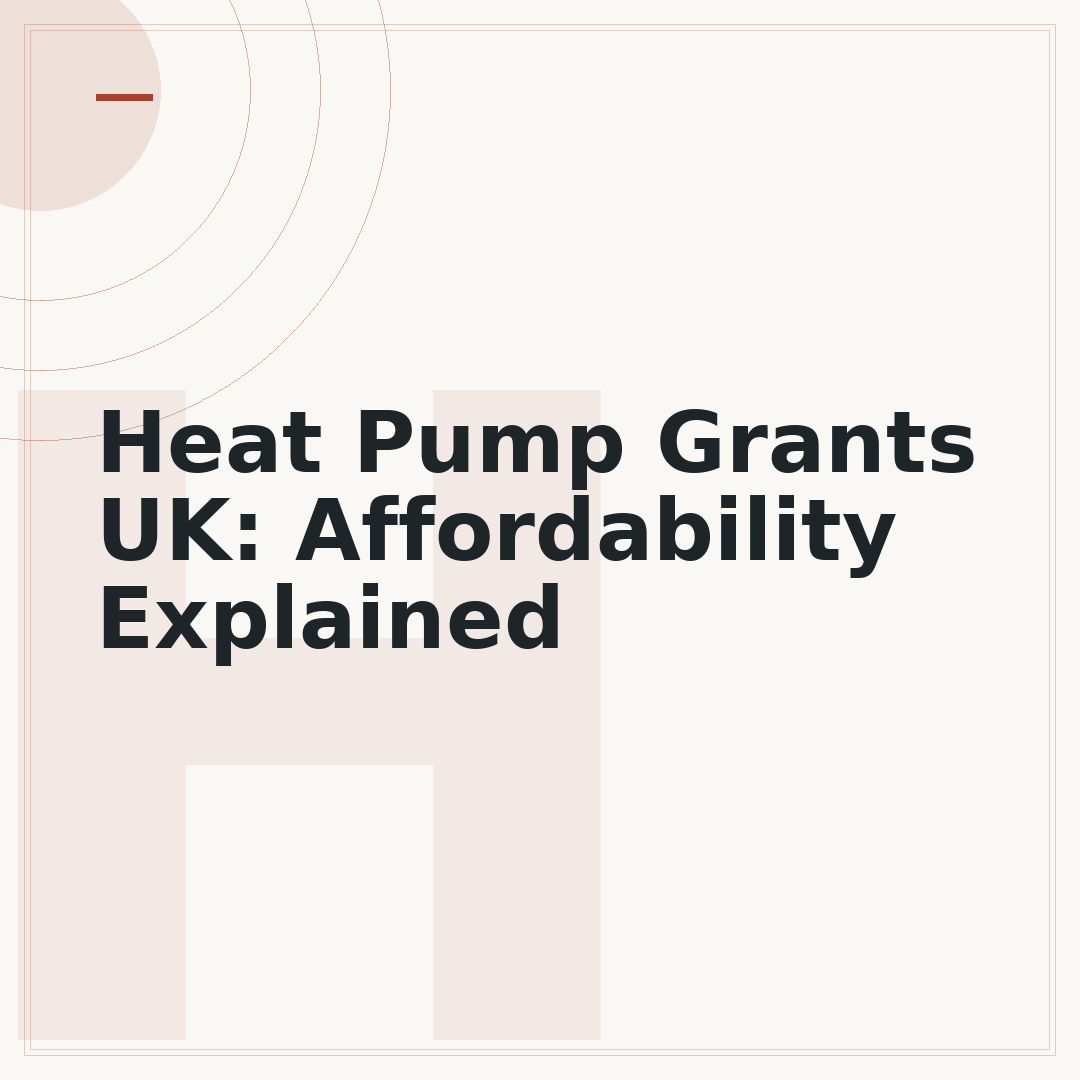 Heat Pump Grants UK: Affordability Explained