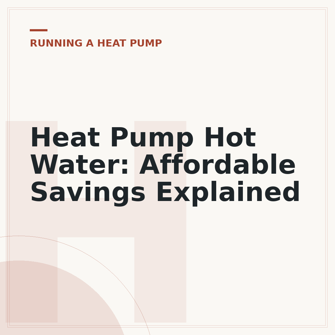 Heat Pump Hot Water: Affordable Savings Explained