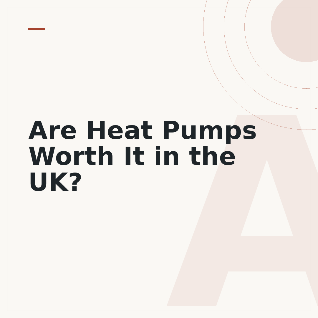 Are Heat Pumps Worth It in the UK?
