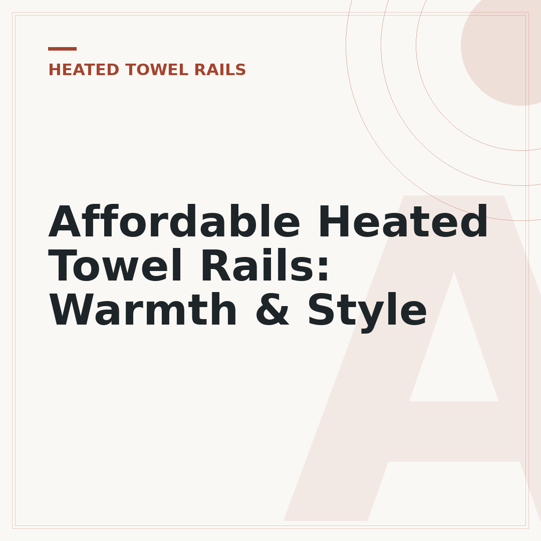 Affordable Heated Towel Rails: Warmth & Style