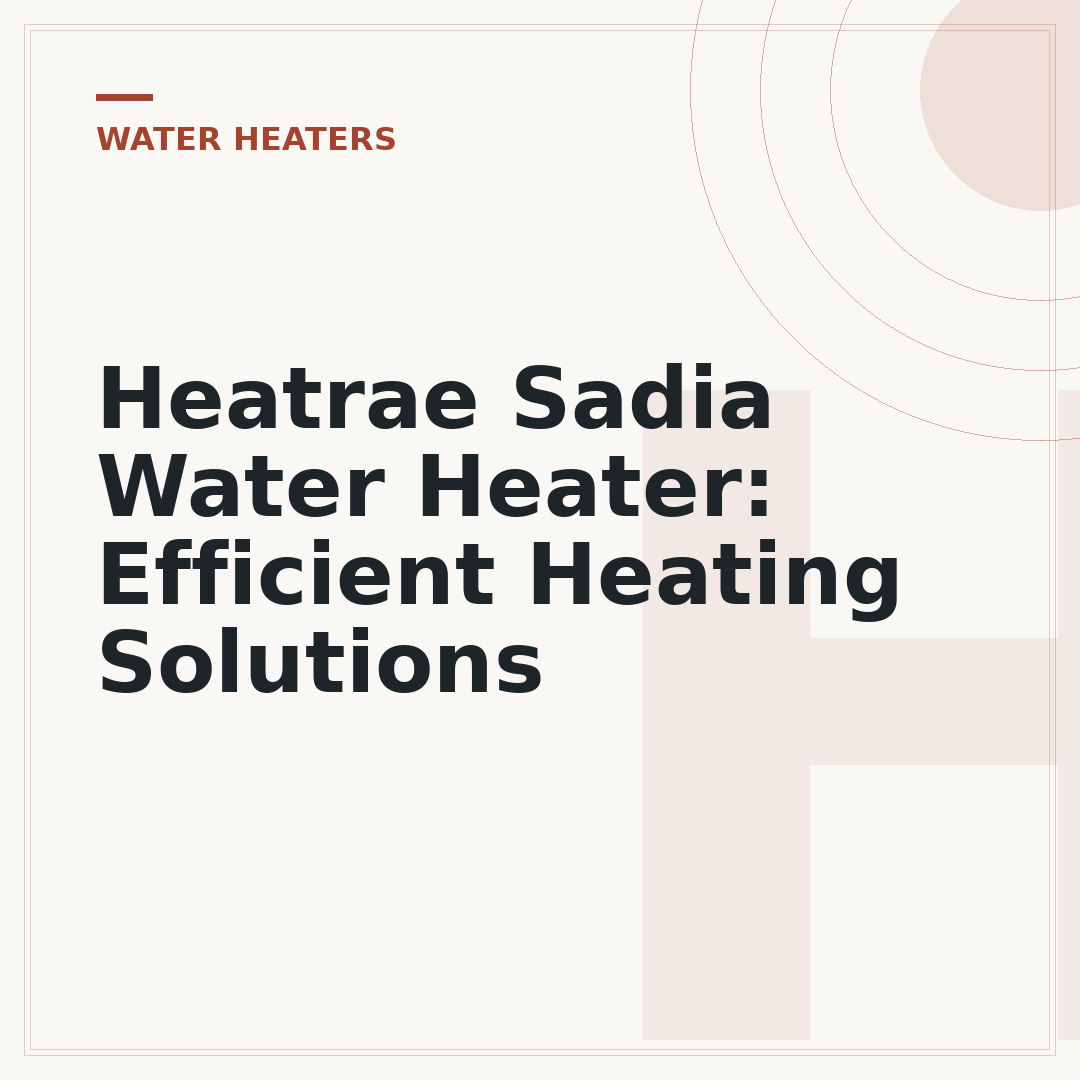 Heatrae Sadia Water Heater: Efficient Heating Solutions