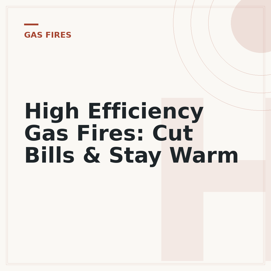 High Efficiency Gas Fires: Cut Bills & Stay Warm