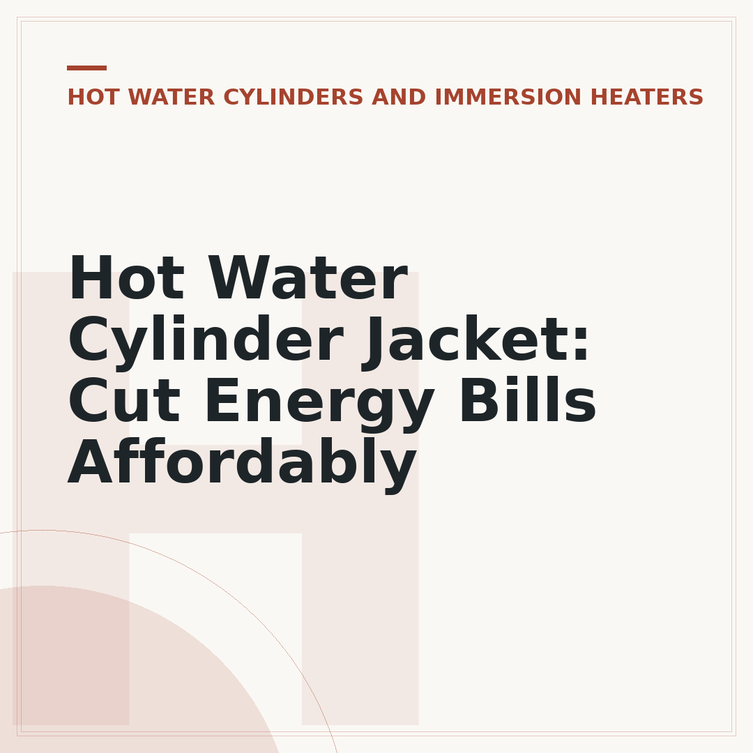 Hot Water Cylinder Jacket: Cut Energy Bills Affordably