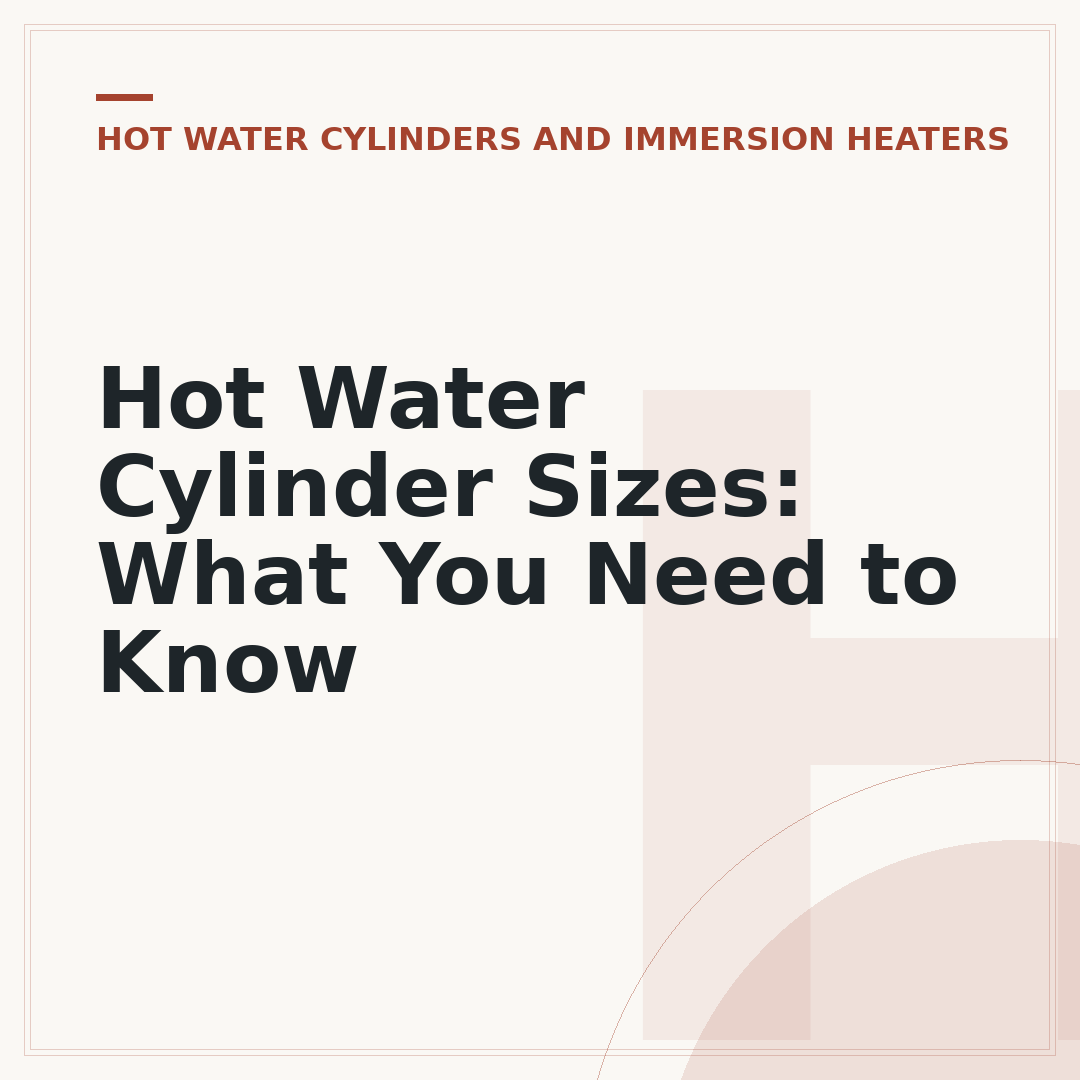 Hot Water Cylinder Sizes: What You Need to Know