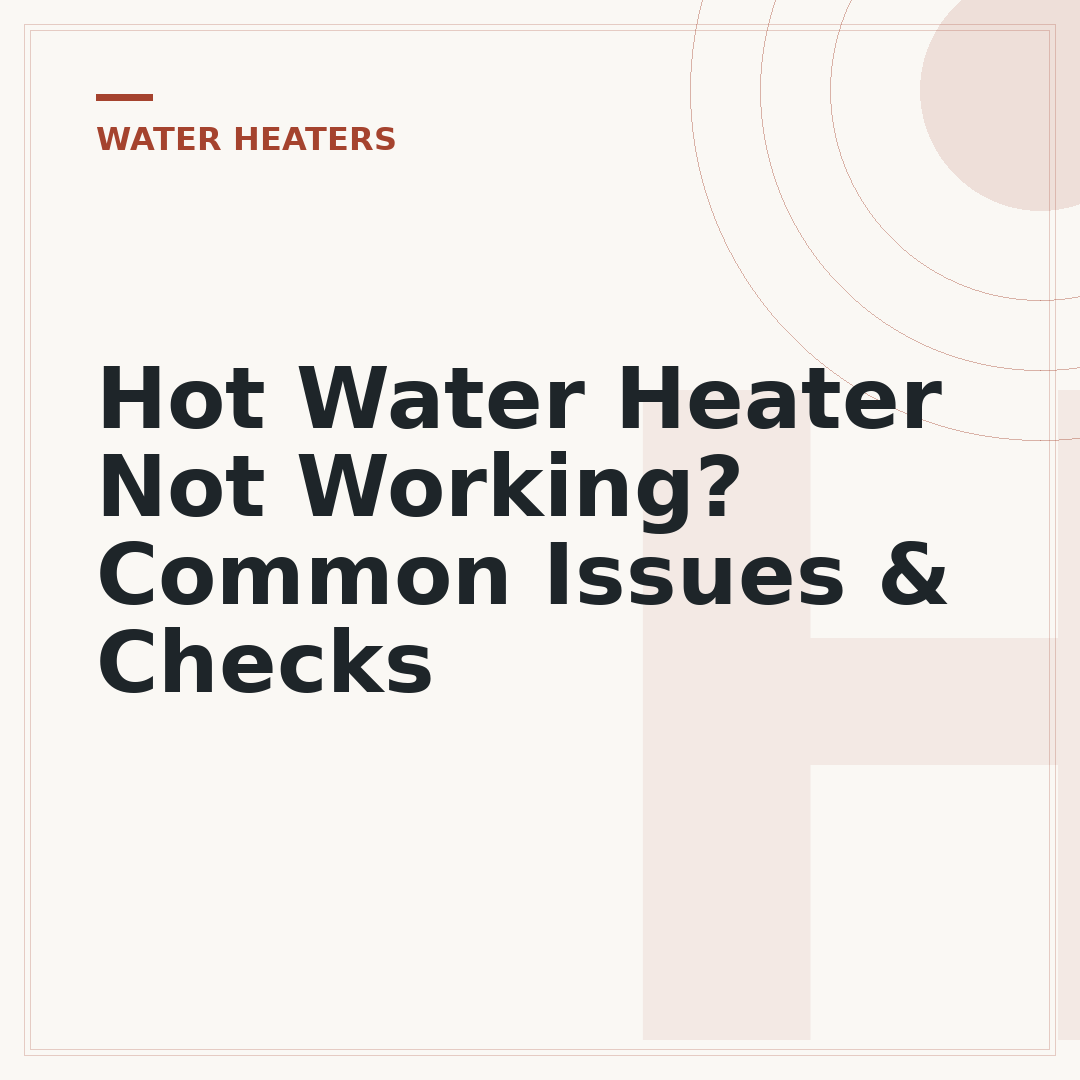 Hot Water Heater Not Working? Common Issues & Checks