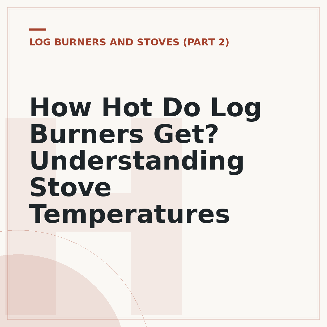 How Hot Do Log Burners Get? Understanding Stove Temperatures