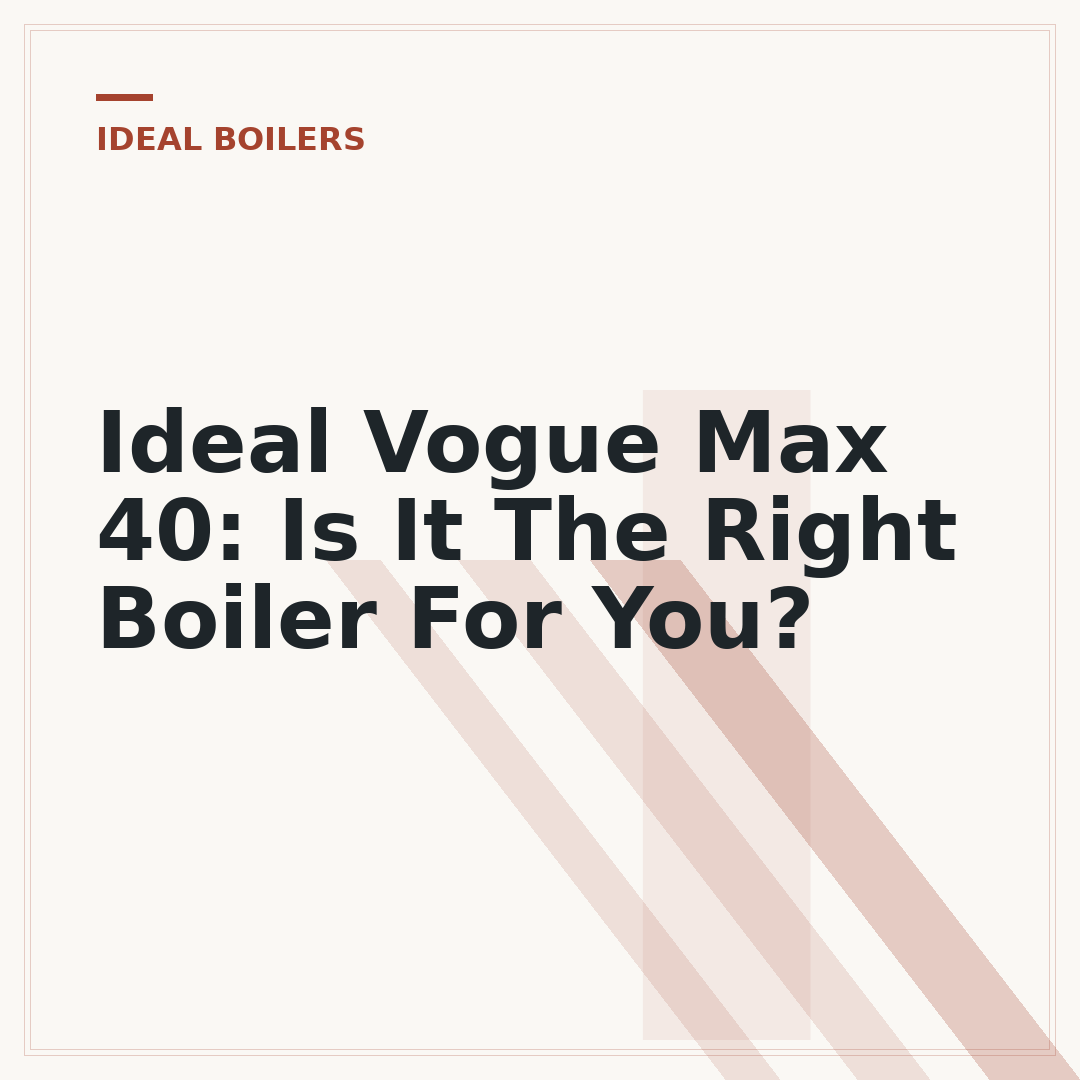Ideal Vogue Max 40: Is It The Right Boiler For You?