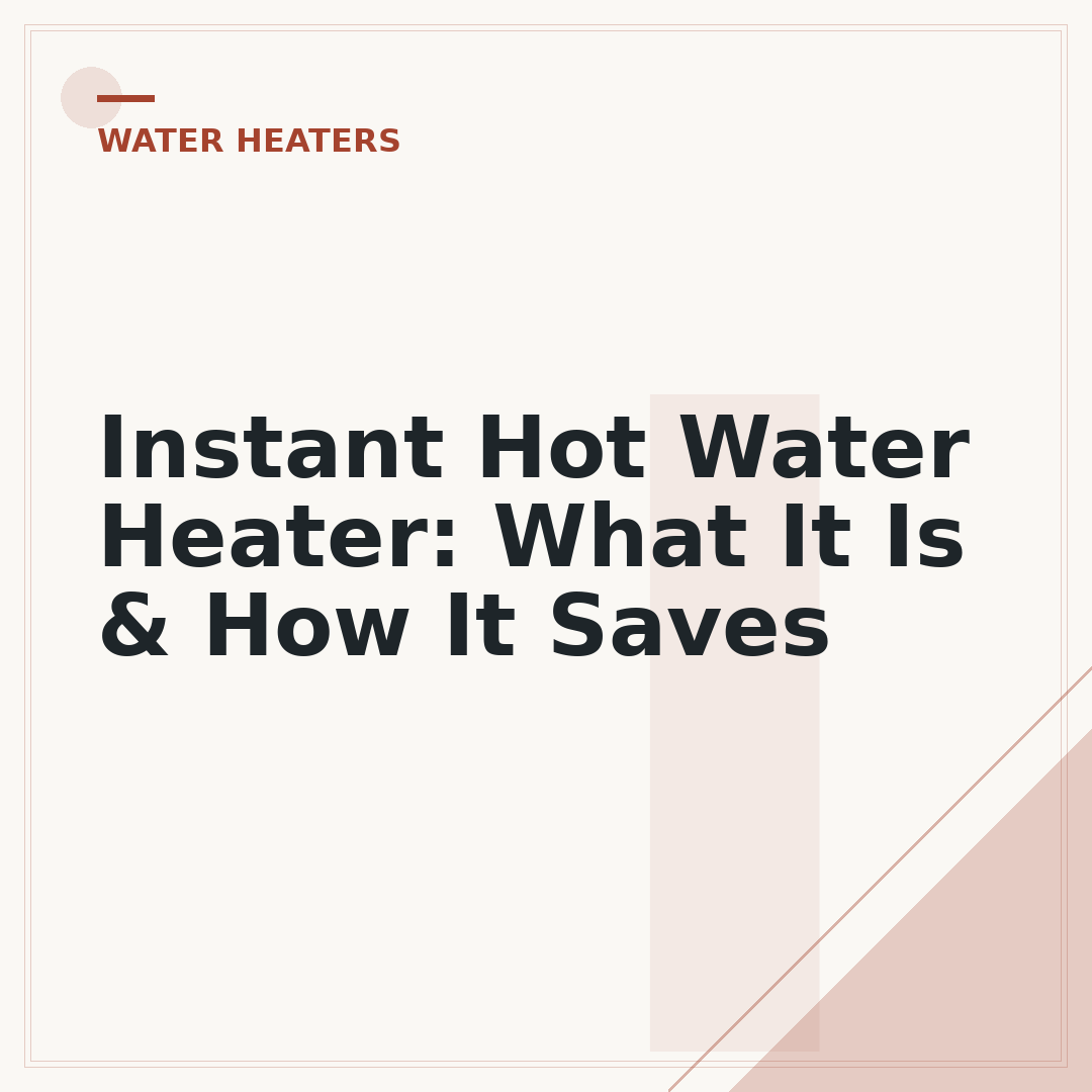 Instant Hot Water Heater: What It Is & How It Saves