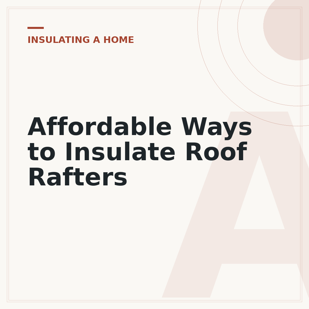 Affordable Ways to Insulate Roof Rafters