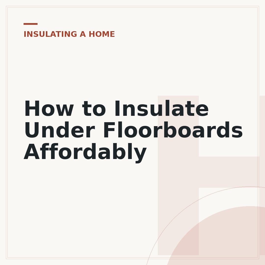 How to Insulate Under Floorboards Affordably