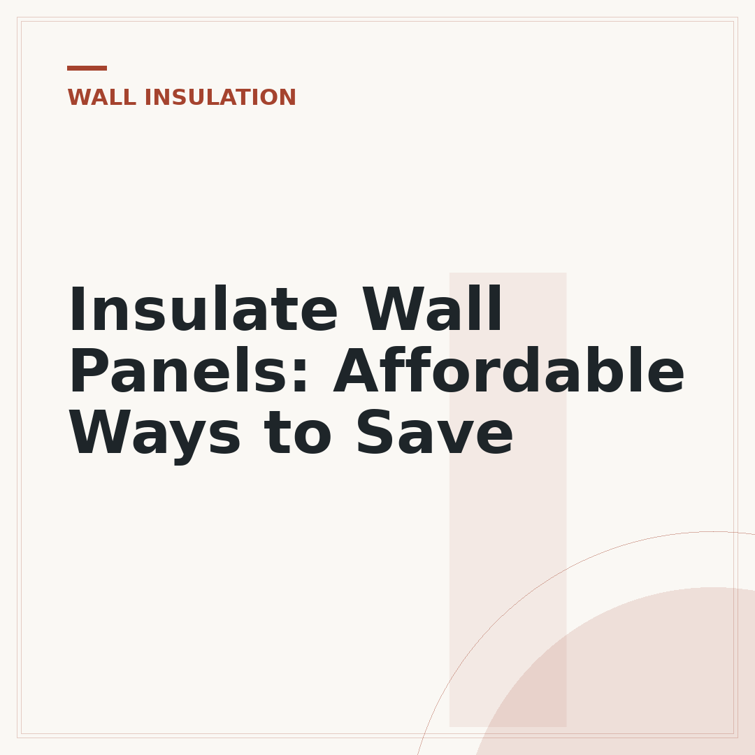 Insulate Wall Panels: Affordable Ways to Save