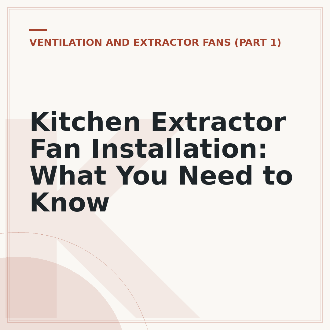 Kitchen Extractor Fan Installation: What You Need to Know
