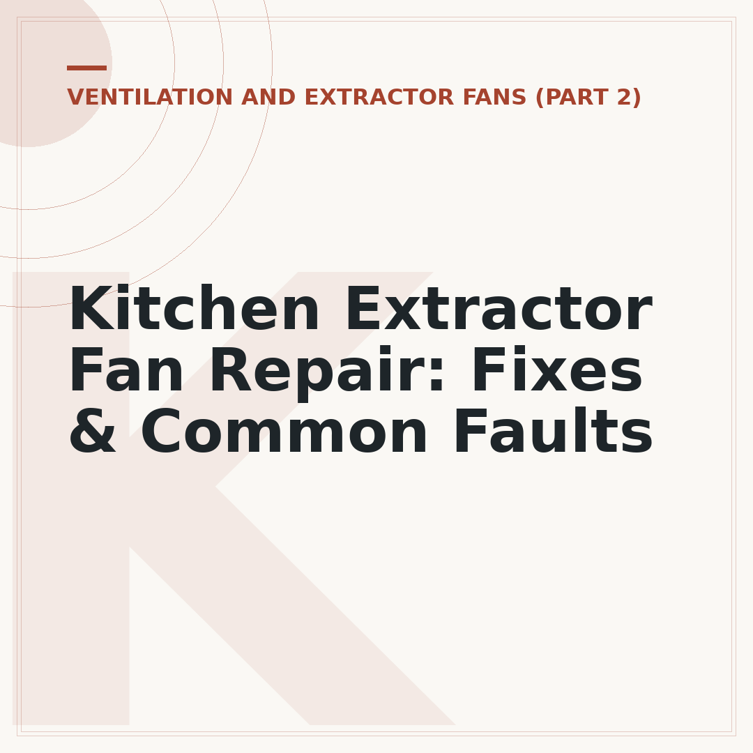 Kitchen Extractor Fan Repair: Fixes & Common Faults