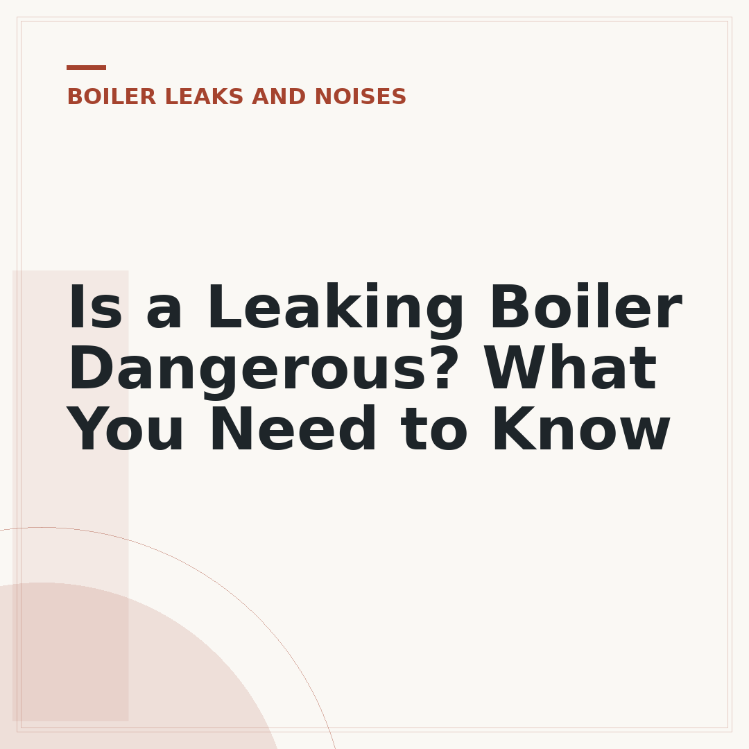 Is a Leaking Boiler Dangerous? What You Need to Know