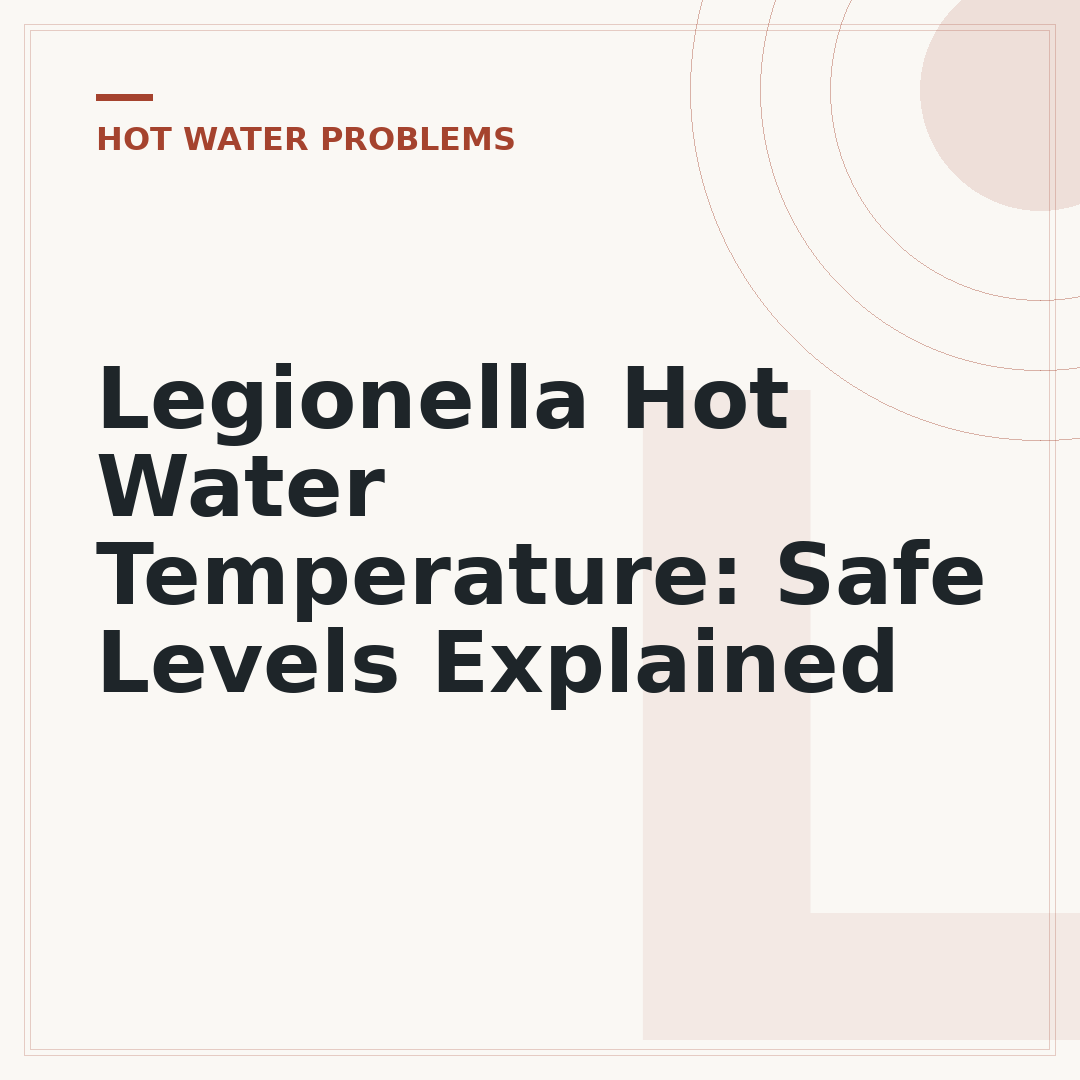 Legionella Hot Water Temperature: Safe Levels Explained