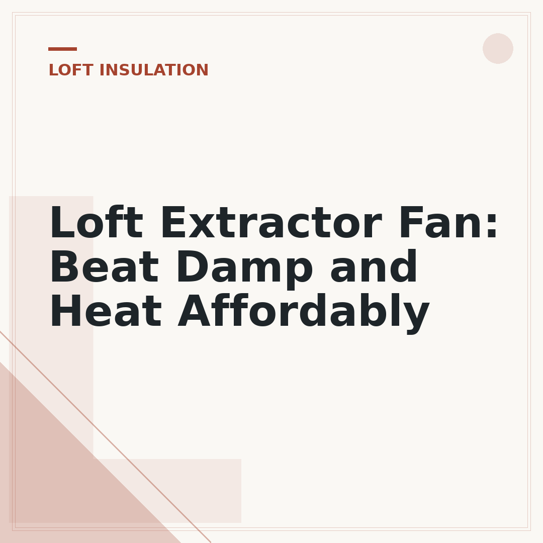 Loft Extractor Fan: Beat Damp and Heat Affordably