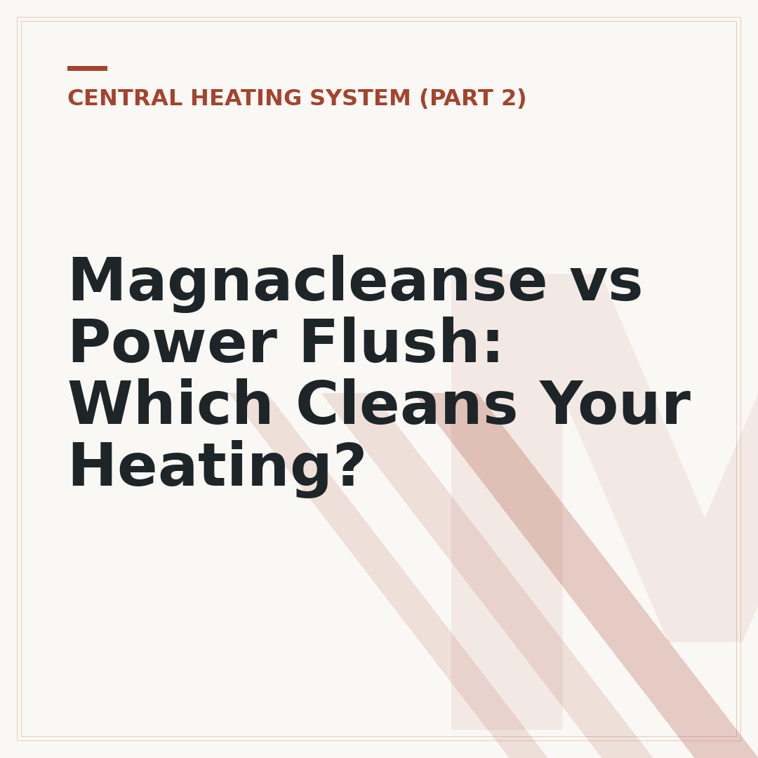 Magnacleanse vs Power Flush: Which Cleans Your Heating?