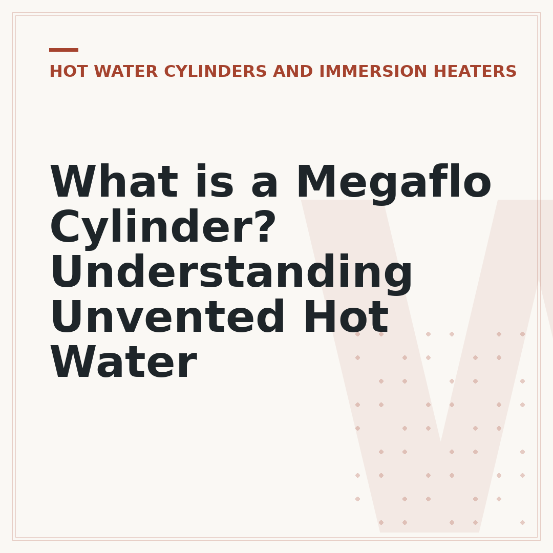What is a Megaflo Cylinder? Understanding Unvented Hot Water