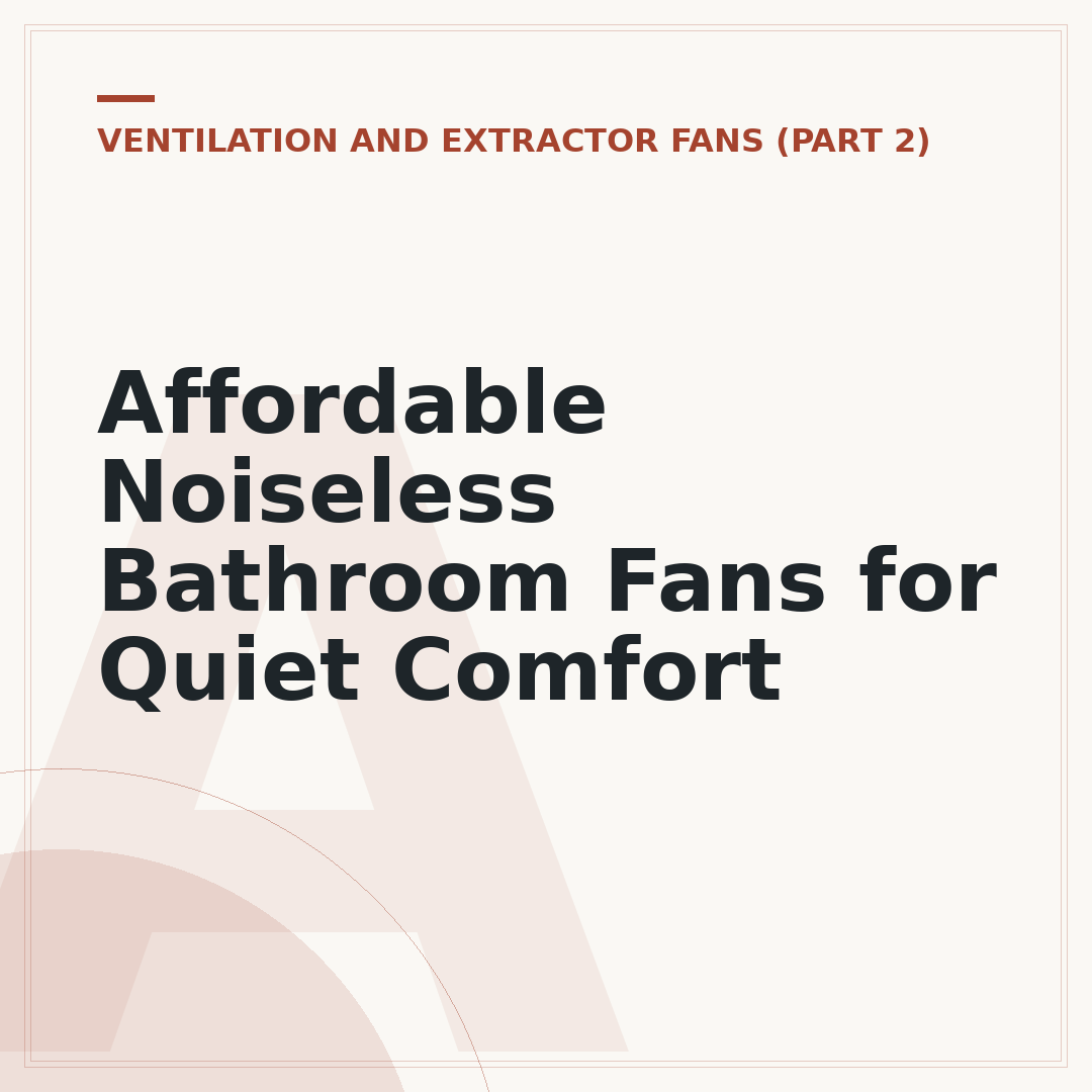 Affordable Noiseless Bathroom Fans for Quiet Comfort