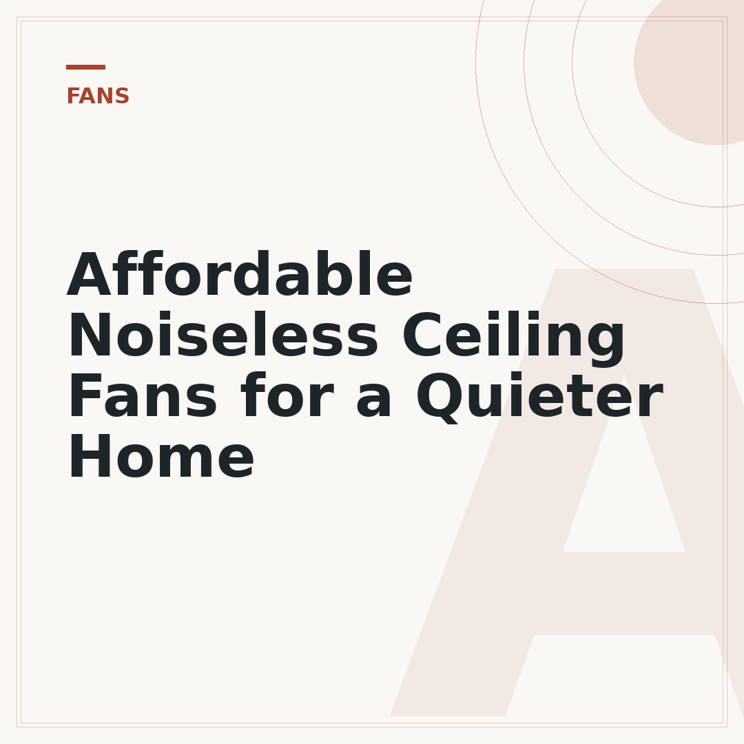 Affordable Noiseless Ceiling Fans for a Quieter Home