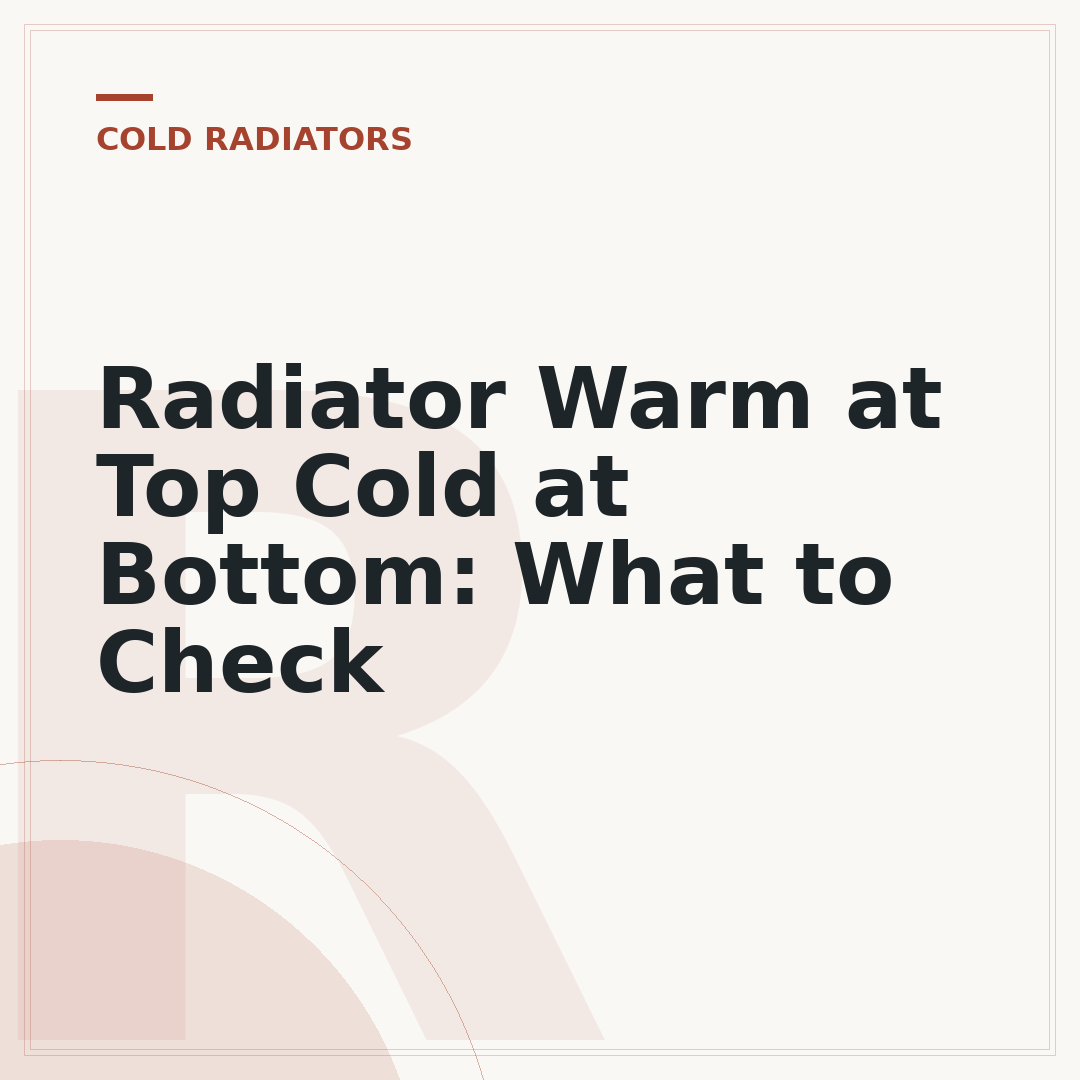 Radiator Warm at Top Cold at Bottom: What to Check