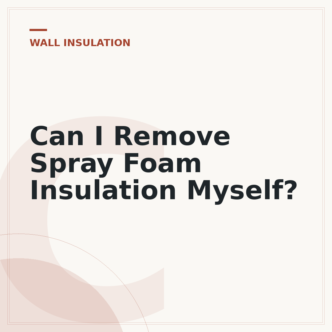 Can I Remove Spray Foam Insulation Myself?